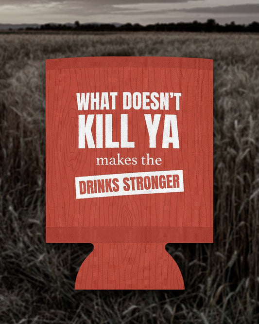 "What Doesn't Kill Ya" Coozie